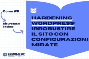 Hardening WordPress: irrobustire il sito con configurazioni mirate