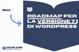 [Scuola WP] Roadmap per la versione 7.1 di WordPress